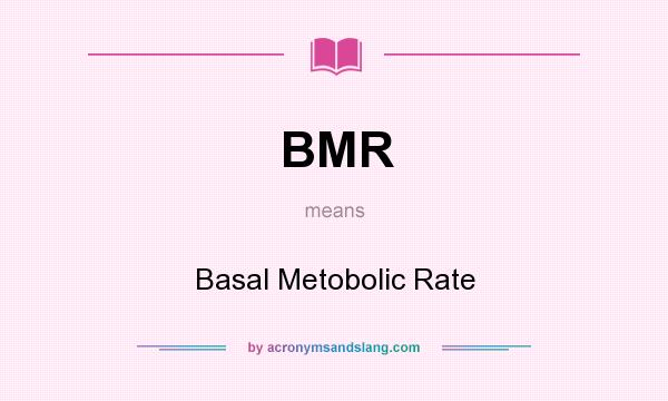 What does BMR mean? It stands for Basal Metobolic Rate