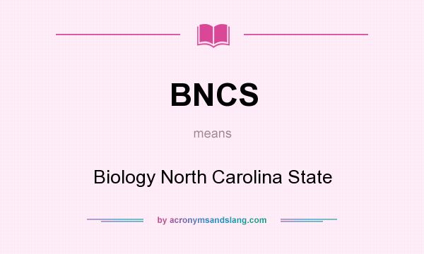 What does BNCS mean? It stands for Biology North Carolina State