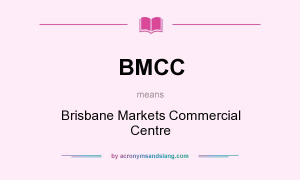 What does BMCC mean? It stands for Brisbane Markets Commercial Centre