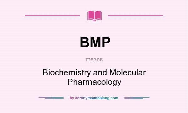 What does BMP mean? It stands for Biochemistry and Molecular Pharmacology