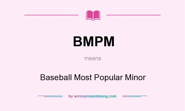 What does BMPM mean? It stands for Baseball Most Popular Minor