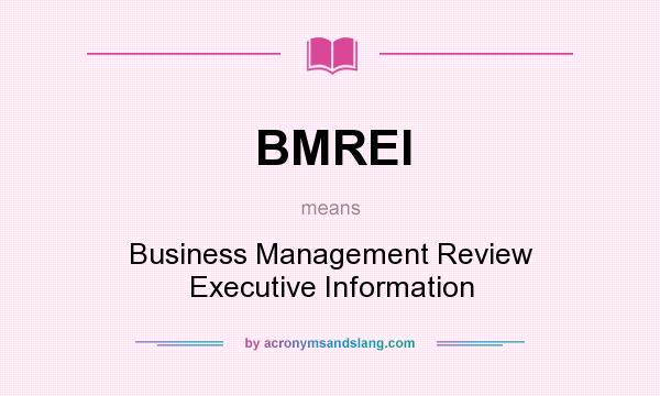 What does BMREI mean? It stands for Business Management Review Executive Information
