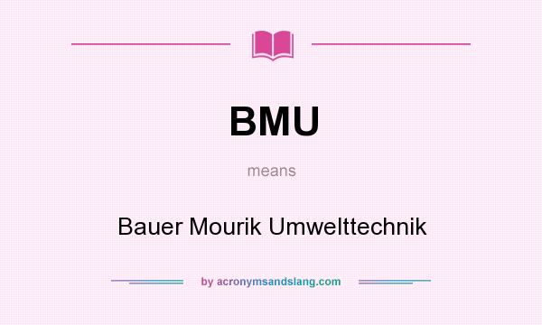 What does BMU mean? It stands for Bauer Mourik Umwelttechnik