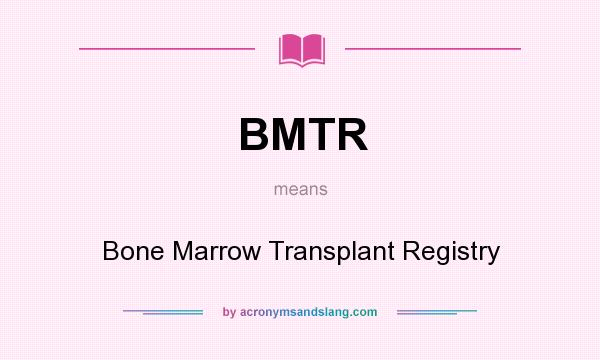 What does BMTR mean? It stands for Bone Marrow Transplant Registry
