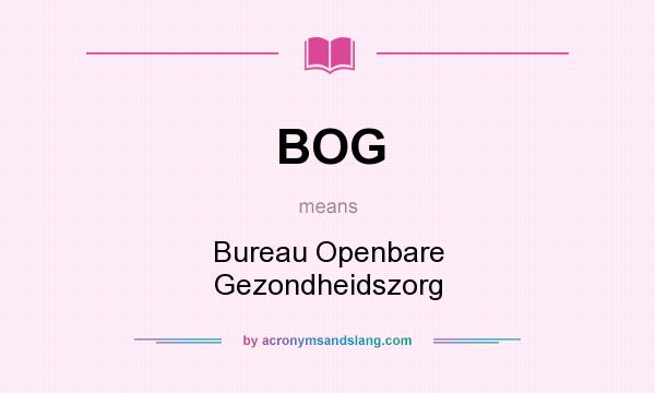 What does BOG mean? It stands for Bureau Openbare Gezondheidszorg