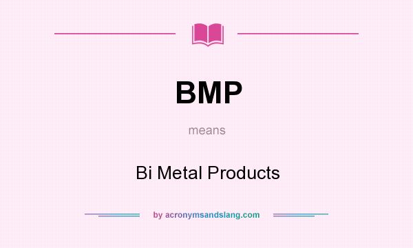 What does BMP mean? It stands for Bi Metal Products