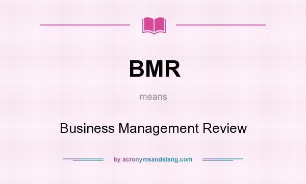 What does BMR mean? It stands for Business Management Review