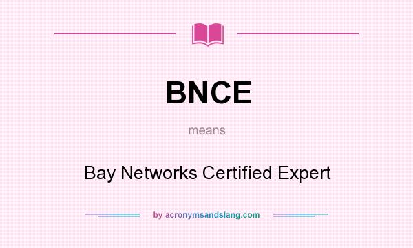 What does BNCE mean? It stands for Bay Networks Certified Expert
