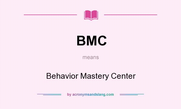 What does BMC mean? It stands for Behavior Mastery Center