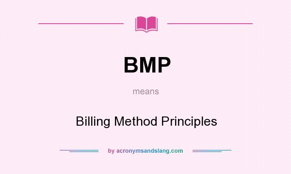 What does BMP mean? It stands for Billing Method Principles