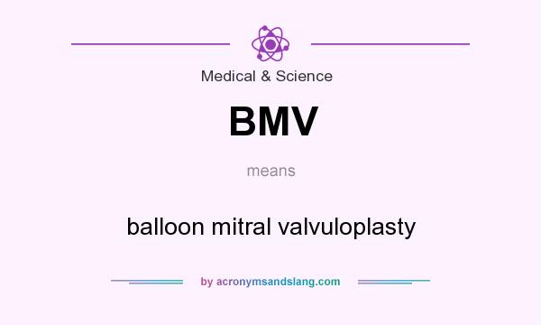 What does BMV mean? It stands for balloon mitral valvuloplasty