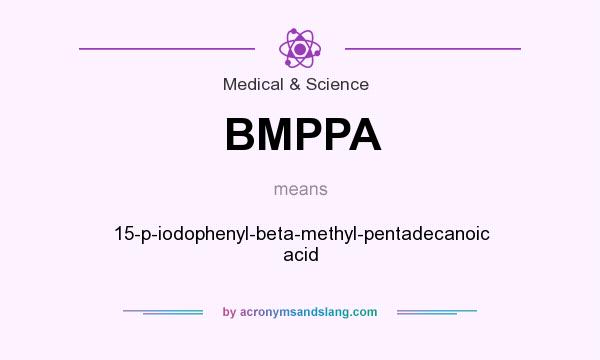 What does BMPPA mean? It stands for 15-p-iodophenyl-beta-methyl-pentadecanoic acid