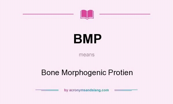 What does BMP mean? It stands for Bone Morphogenic Protien