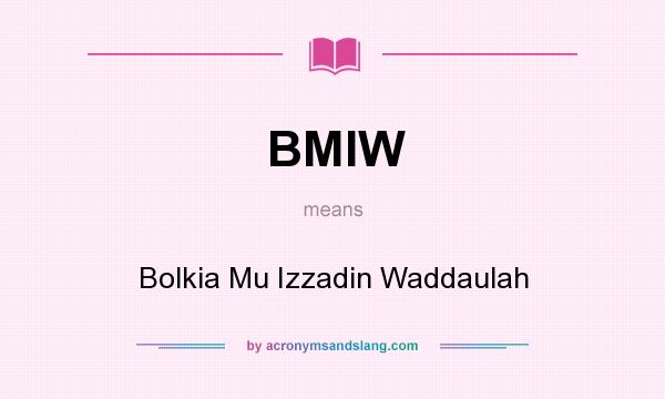 What does BMIW mean? It stands for Bolkia Mu Izzadin Waddaulah