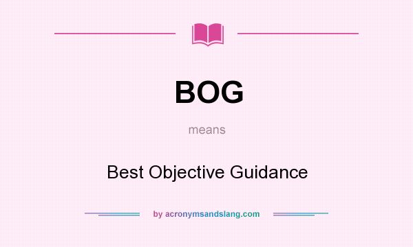 What does BOG mean? It stands for Best Objective Guidance