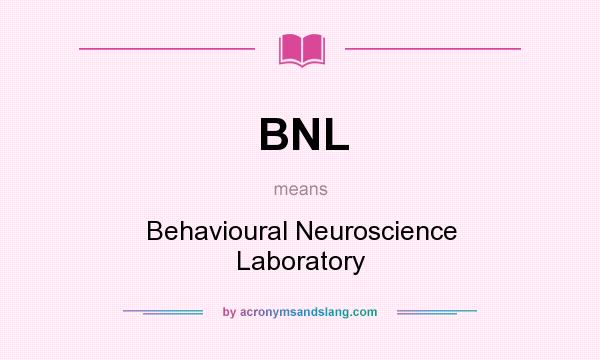 What does BNL mean? It stands for Behavioural Neuroscience Laboratory