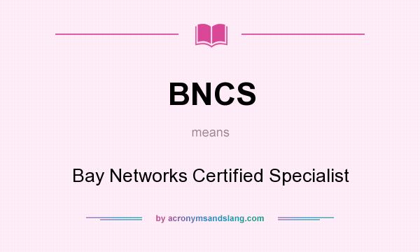 What does BNCS mean? It stands for Bay Networks Certified Specialist