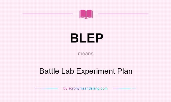 What does BLEP mean? It stands for Battle Lab Experiment Plan