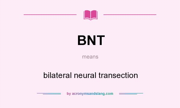 What does BNT mean? It stands for bilateral neural transection