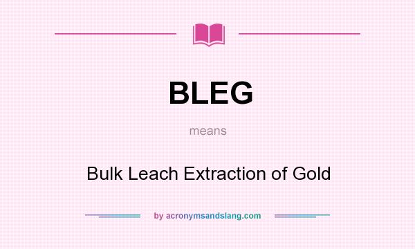 What does BLEG mean? It stands for Bulk Leach Extraction of Gold