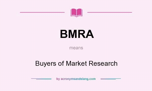 What does BMRA mean? It stands for Buyers of Market Research