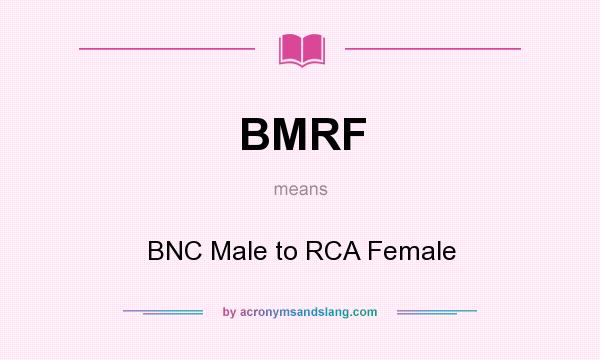 What does BMRF mean? It stands for BNC Male to RCA Female