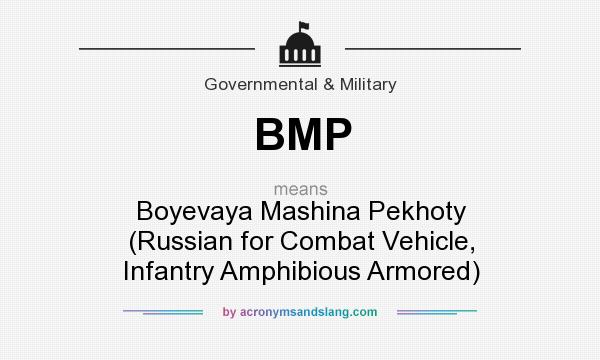 What does BMP mean? It stands for Boyevaya Mashina Pekhoty (Russian for Combat Vehicle, Infantry Amphibious Armored)