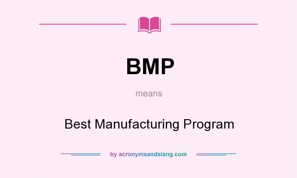 What does BMP mean? It stands for Best Manufacturing Program