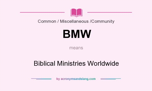 What does BMW mean? It stands for Biblical Ministries Worldwide