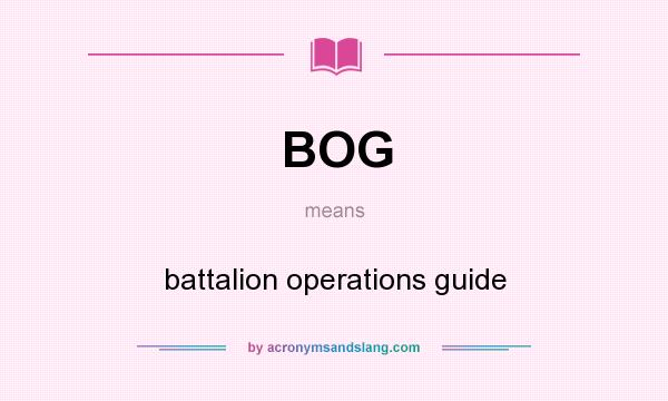 What does BOG mean? It stands for battalion operations guide
