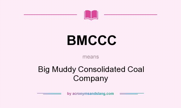 What does BMCCC mean? It stands for Big Muddy Consolidated Coal Company