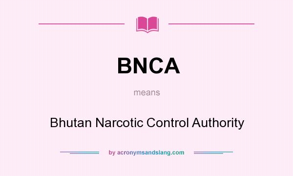 What does BNCA mean? It stands for Bhutan Narcotic Control Authority