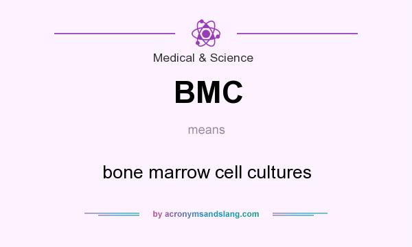 What does BMC mean? It stands for bone marrow cell cultures