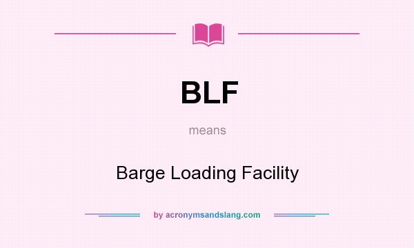 What does BLF mean? It stands for Barge Loading Facility
