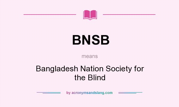 What does BNSB mean? It stands for Bangladesh Nation Society for the Blind