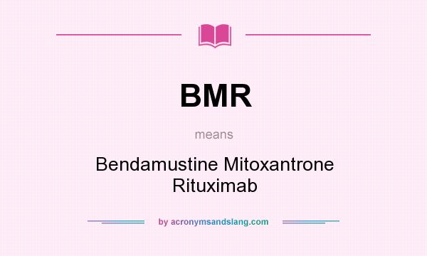 What does BMR mean? It stands for Bendamustine Mitoxantrone Rituximab