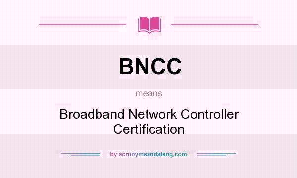 What does BNCC mean? It stands for Broadband Network Controller Certification