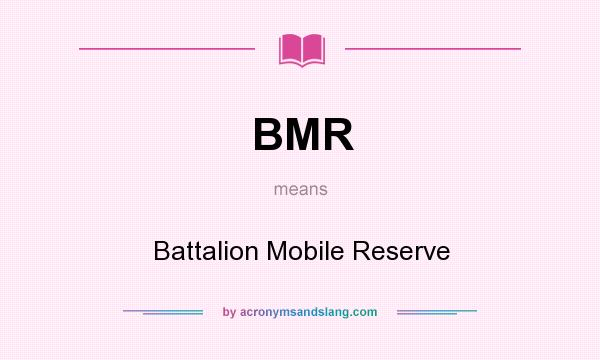 What does BMR mean? It stands for Battalion Mobile Reserve
