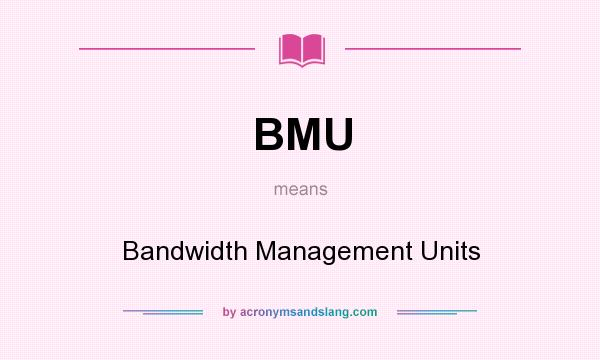 What does BMU mean? It stands for Bandwidth Management Units