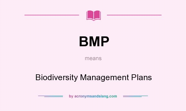 What does BMP mean? It stands for Biodiversity Management Plans