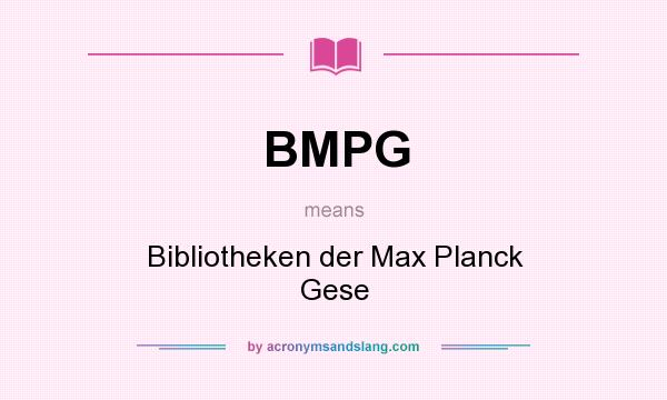 What does BMPG mean? It stands for Bibliotheken der Max Planck Gese