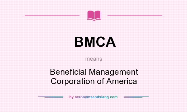What does BMCA mean? It stands for Beneficial Management Corporation of America