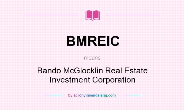 What does BMREIC mean? It stands for Bando McGlocklin Real Estate Investment Corporation