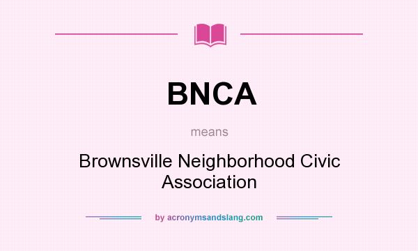 What does BNCA mean? It stands for Brownsville Neighborhood Civic Association