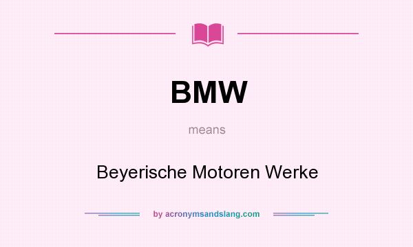 What does BMW mean? It stands for Beyerische Motoren Werke