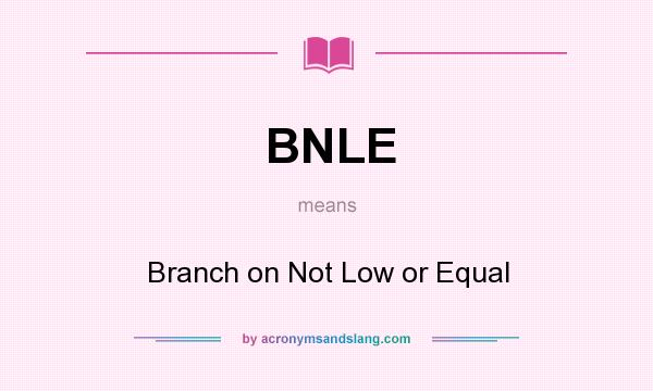 What does BNLE mean? It stands for Branch on Not Low or Equal