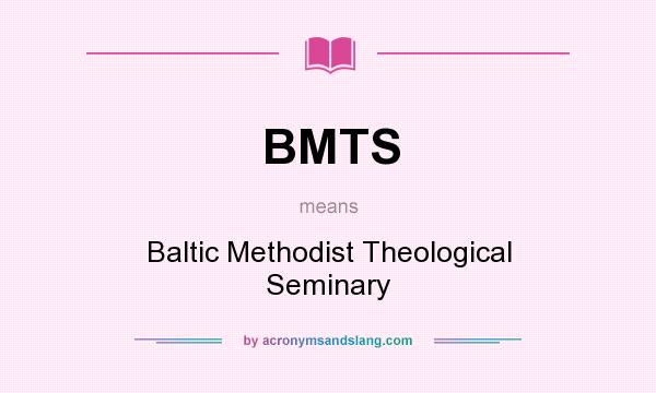 What does BMTS mean? It stands for Baltic Methodist Theological Seminary
