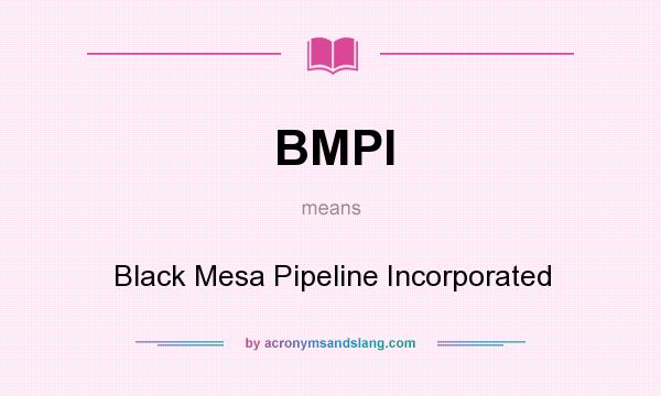 What does BMPI mean? It stands for Black Mesa Pipeline Incorporated
