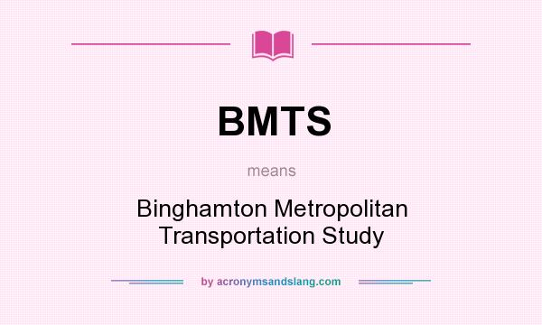 What does BMTS mean? It stands for Binghamton Metropolitan Transportation Study
