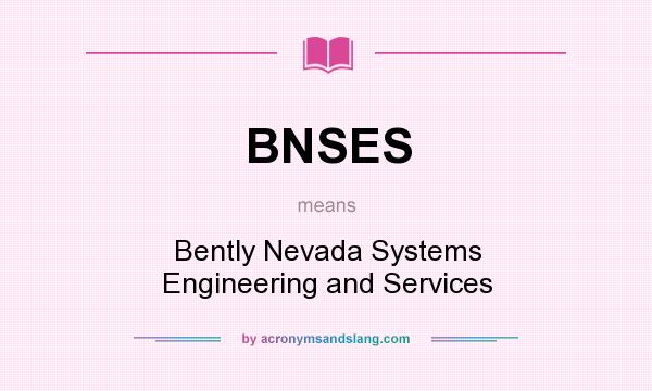 What does BNSES mean? It stands for Bently Nevada Systems Engineering and Services
